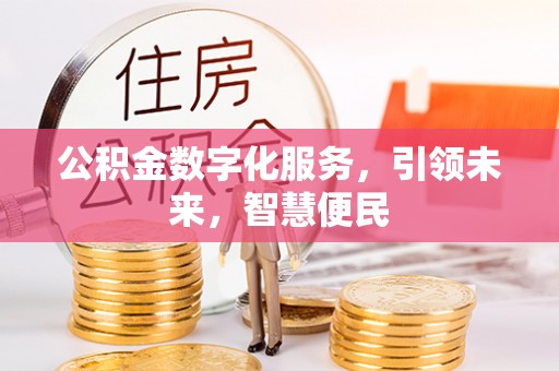 西峰公积金数字化服务，引领未来，智慧便民