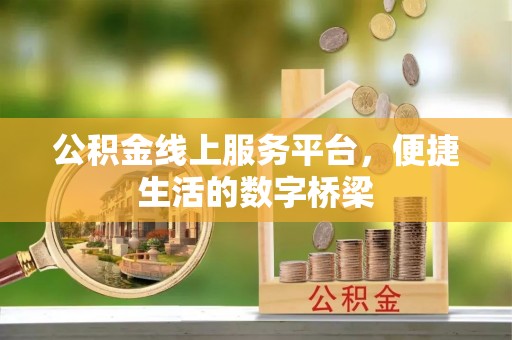 西峰公积金线上服务平台，便捷生活的数字桥梁