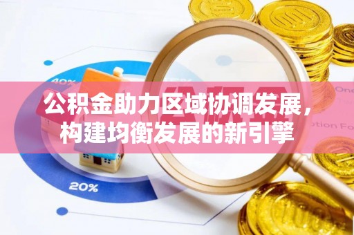 西峰公积金助力区域协调发展，构建均衡发展的新引擎