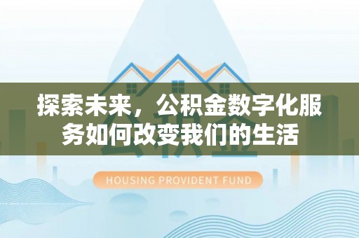 西峰探索未来，公积金数字化服务如何改变我们的生活