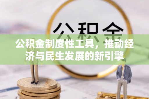 西峰公积金制度性工具，推动经济与民生发展的新引擎