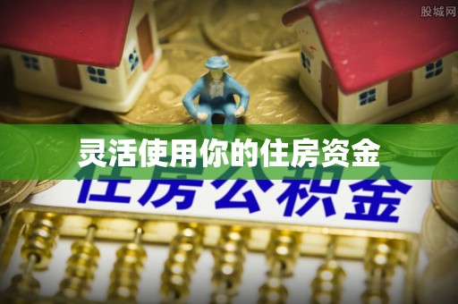 西峰灵活使用你的住房资金