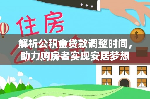 西峰解析公积金贷款调整时间，助力购房者实现安居梦想