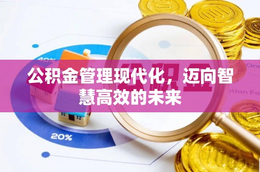西峰公积金管理现代化，迈向智慧高效的未来
