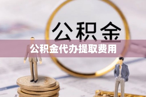 西峰公积金代办提取费用