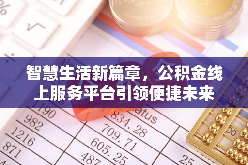 西峰智慧生活新篇章，公积金线上服务平台引领便捷未来