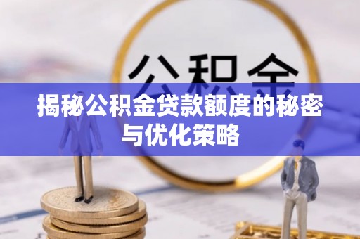 西峰揭秘公积金贷款额度的秘密与优化策略