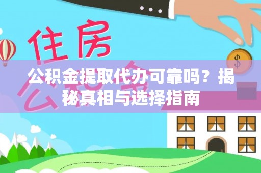 西峰公积金提取代办可靠吗？揭秘真相与选择指南
