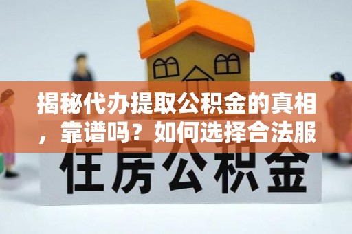 西峰揭秘代办提取公积金的真相，靠谱吗？如何选择合法服务？