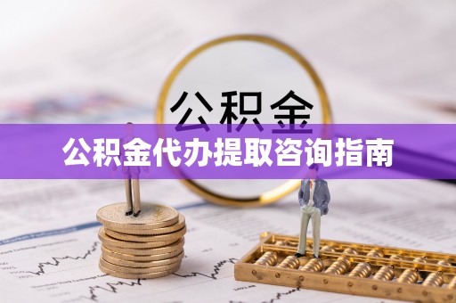 西峰公积金代办提取咨询指南