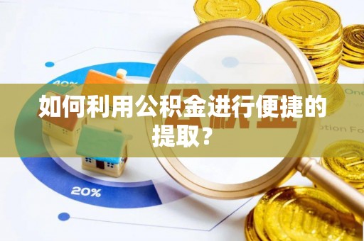 西峰如何利用公积金进行便捷的提取？