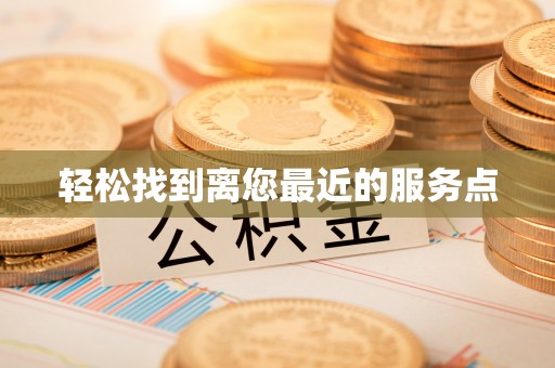 西峰轻松找到离您最近的服务点